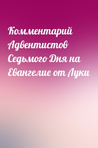 Комментарий Адвентистов Седьмого Дня на Евангелие от Луки