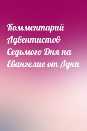 Обложка книги «Комментарий Адвентистов Седьмого Дня на Евангелие от Луки»