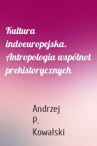 Kultura indoeuropejska. Antropologia wspólnot prehistorycznych