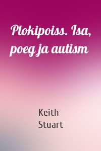 Plokipoiss. Isa, poeg ja autism