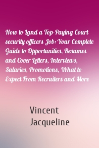 How to Land a Top-Paying Court security officers Job: Your Complete Guide to Opportunities, Resumes and Cover Letters, Interviews, Salaries, Promotions, What to Expect From Recruiters and More