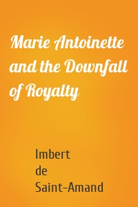 Marie Antoinette and the Downfall of Royalty