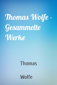Thomas Wolfe - Gesammelte Werke