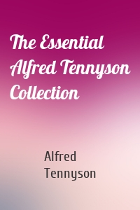 The Essential Alfred Tennyson Collection