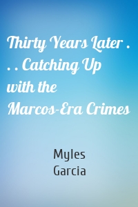 Thirty Years Later . . . Catching Up with the Marcos-Era Crimes