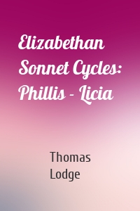 Elizabethan Sonnet Cycles: Phillis - Licia