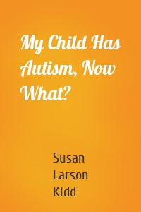 My Child Has Autism, Now What?