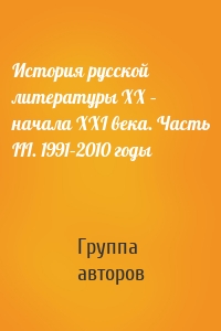 История русской литературы XX – начала XXI века. Часть III. 1991–2010 годы