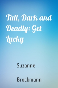 Tall, Dark and Deadly: Get Lucky