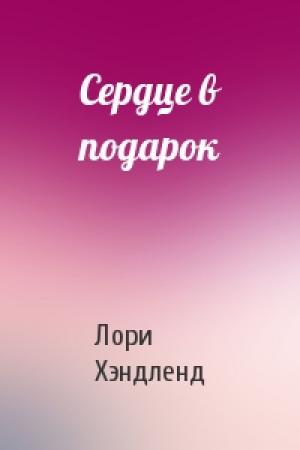 Обложка книги «Сердце в подарок» — Лори Хэндленд