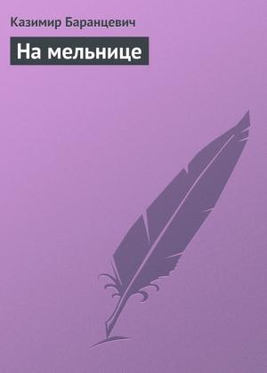 Обложка книги «На мельнице» — Казимир Баранцевич