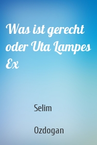 Was ist gerecht oder Uta Lampes Ex