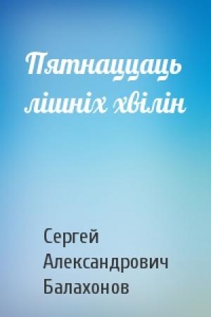 Обложка книги «Пятнаццаць лішніх хвілін» — Сергей Александрович Балахонов