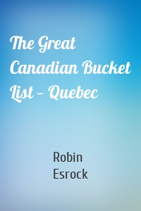 The Great Canadian Bucket List — Quebec