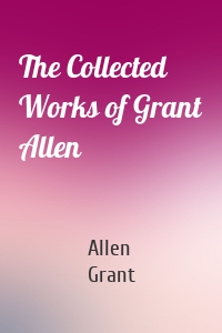 The Collected Works of Grant Allen