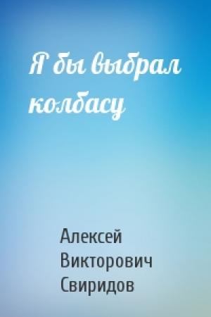Обложка книги «Я бы выбрал колбасу» — Алексей Викторович Свиридов