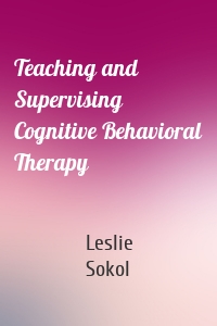 Teaching and Supervising Cognitive Behavioral Therapy