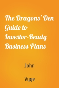 The Dragons' Den Guide to Investor-Ready Business Plans