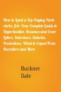 How to Land a Top-Paying Parts clerks Job: Your Complete Guide to Opportunities, Resumes and Cover Letters, Interviews, Salaries, Promotions, What to Expect From Recruiters and More