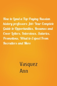 How to Land a Top-Paying Russian history professors Job: Your Complete Guide to Opportunities, Resumes and Cover Letters, Interviews, Salaries, Promotions, What to Expect From Recruiters and More