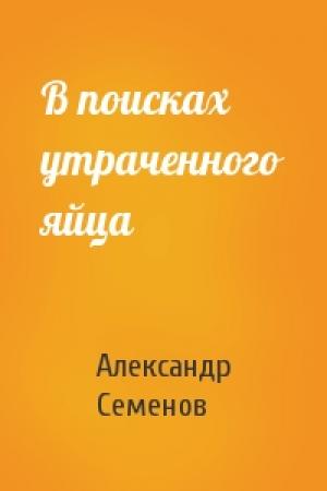 Обложка книги «В поисках утраченного яйца» — Александр Семенов