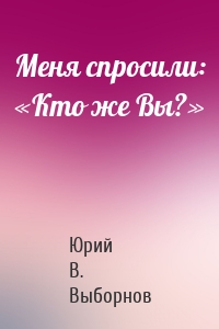 Меня спросили: «Кто же Вы?»