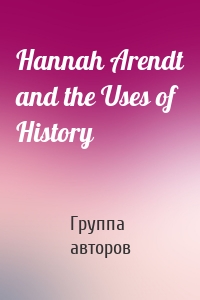 Hannah Arendt and the Uses of History