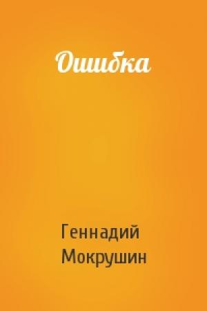Обложка книги «Ошибка» — Геннадий Мокрушин
