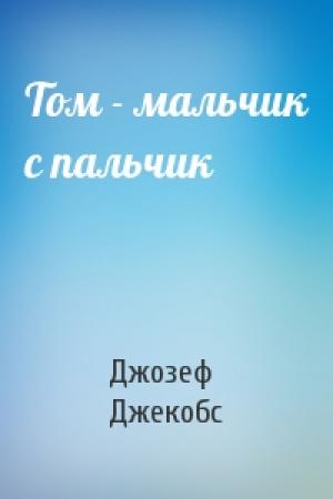 Обложка книги «Том - мальчик с пальчик» — Д Джекобс