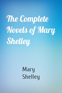 The Complete Novels of Mary Shelley