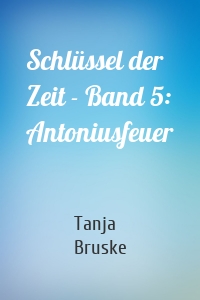 Schlüssel der Zeit - Band 5: Antoniusfeuer