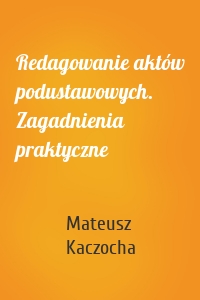 Redagowanie aktów podustawowych. Zagadnienia praktyczne