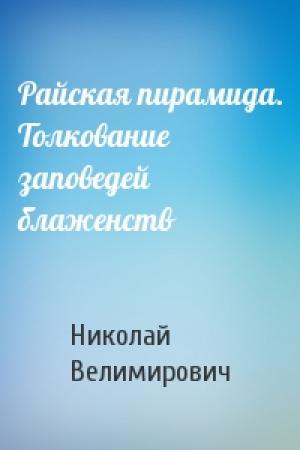 Обложка книги «Райская пирамида. Толкование заповедей блаженств» — Николай Велимирович Сербский