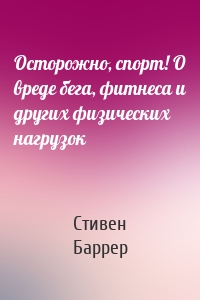 Осторожно, спорт! О вреде бега, фитнеса и других физических нагрузок