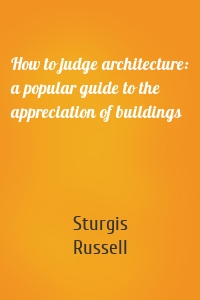 How to judge architecture: a popular guide to the appreciation of buildings