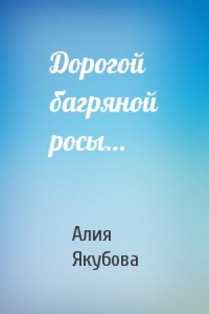 Обложка книги «Дорогой багряной росы…» — Алия Якубова