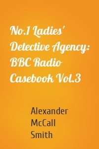 No.1 Ladies' Detective Agency: BBC Radio Casebook Vol.3