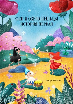 Обложка книги «Феи и озеро пыльцы. История первая» — Катерина Весна