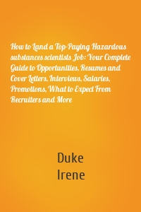 How to Land a Top-Paying Hazardous substances scientists Job: Your Complete Guide to Opportunities, Resumes and Cover Letters, Interviews, Salaries, Promotions, What to Expect From Recruiters and More