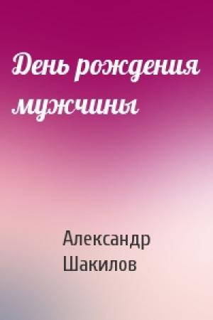 Обложка книги «День рождения мужчины» — Александр Шакилов