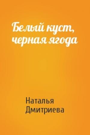 Обложка книги «Белый куст, черная ягода» — Наталья Дмитриева