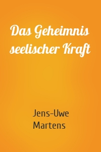 Das Geheimnis seelischer Kraft