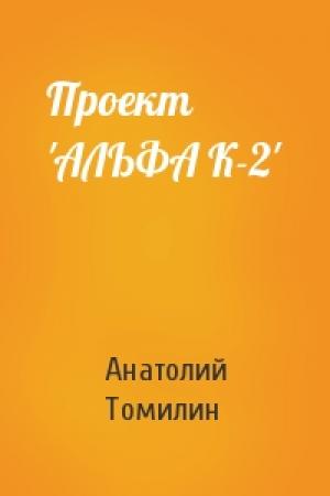 Обложка книги «Проект 'АЛЬФА К-2'» — Анатолий Томилин