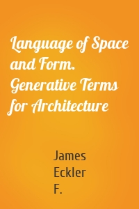 Language of Space and Form. Generative Terms for Architecture