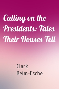 Calling on the Presidents: Tales Their Houses Tell
