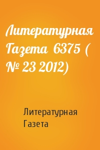 Литературная Газета  6375 ( № 23 2012)