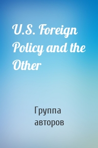 U.S. Foreign Policy and the Other