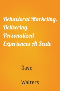Behavioral Marketing. Delivering Personalized Experiences At Scale