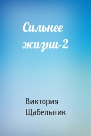 Обложка книги «Сильнее жизни-2» — Виктория Щабельник