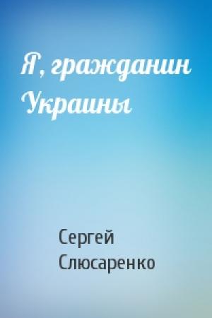 Обложка книги «Я, гражданин Украины» — Сергей Слюсаренко
